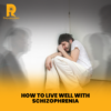 How to Live Well with Schizophrenia